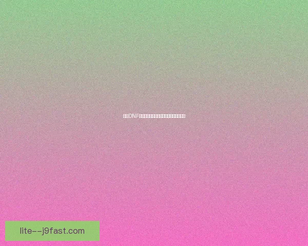 解决DNF无法启动的常见原因及详细排查方法解析 解决DNF无法启动的常见原因及详细排查方法解析